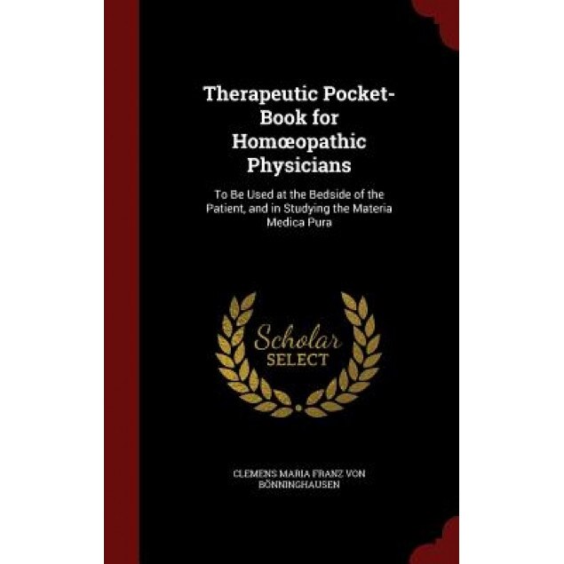 Therapeutic Pocket-Book for Hom Opathic Physicians: To Be Used at the Bedside of the Patient, and in Studying the Materia Medica Pura, Clemens Maria Franz Von Bonninghausen (Author)
