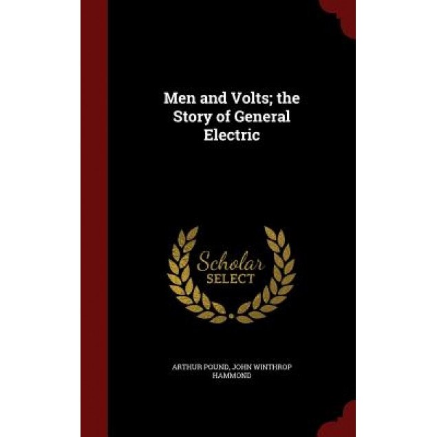 Men and Volts; The Story of General Electric, Arthur Pound (Author)