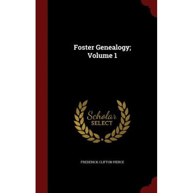 Foster Genealogy; Volume 1, Frederick Clifton Pierce (Author)