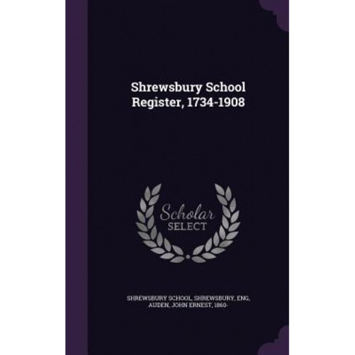 Shrewsbury School Register, 1734-1908, John Ernest Auden (Author)