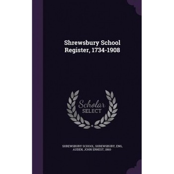 Shrewsbury School Register, 1734-1908, John Ernest Auden (Author) Shrewsbury School Register, 1734-1908, John Ernest Auden (Author)