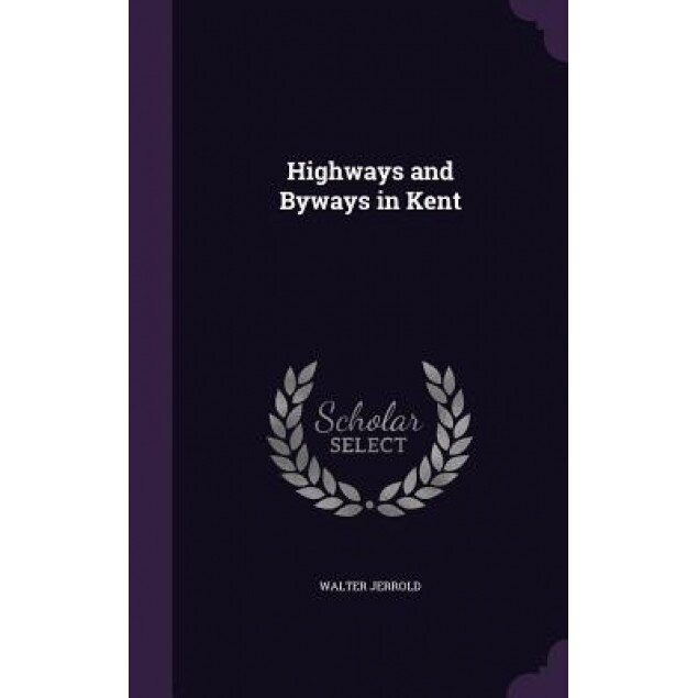 Highways and Byways in Kent, Walter Jerrold (Author)
