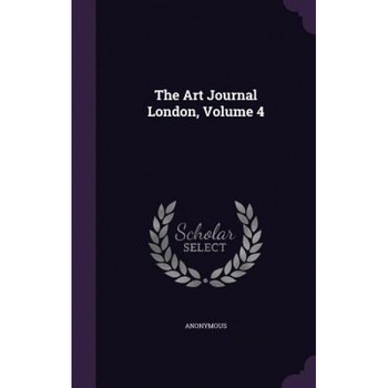 The Art Journal London, Volume 4, Anonymous (Author) The Art Journal London, Volume 4, Anonymous (Author)