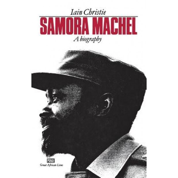 Samora Machel: A Biography, Iain Christie (Author)