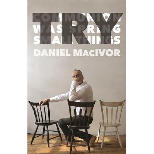 Try: Communion/Was Spring/Small Things, Daniel MacIvor (Author)