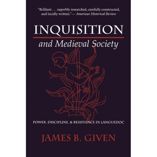 Inquisition and Medieval Society: Power, Discipline, and Resistance in Languedoc, James B. Given (Author)