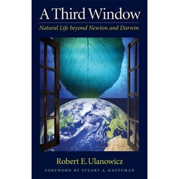 A Third Window: Natural Life Beyond Newton and Darwin, Robert W. Ulanowicz (Author) A Third Window: Natural Life Beyond Newton and Darwin, Robert W. Ulanowicz (Author)