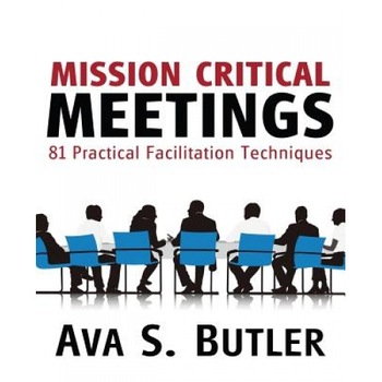 Mission Critical Meetings: 81 Practical Facilitation Techniques - Ava S. Butler (Author) Mission Critical Meetings: 81 Practical Facilitation Techniques - Ava S. Butler (Author)
