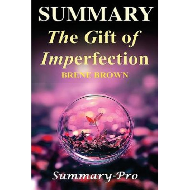 Summary - The Gifts of Imperfection: By Brene Brown-- A Full Summary -- Let Go of Who You Think You're Supposed to Be ..., Summary -Pro (Author)