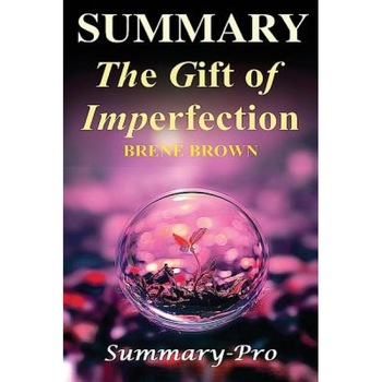 Summary - The Gifts of Imperfection: By Brene Brown-- A Full Summary -- Let Go of Who You Think You're Supposed to Be ..., Summary -Pro (Author) Summary - The Gifts of Imperfection: By Brene Brown-- A Full Summary -- Let Go of Who You Think You're Supposed to Be ..., Summary -Pro (Author)