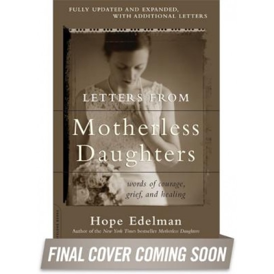 Letters from Motherless Daughters: Words of Courage, Grief, and Healing, Hope Edelman (Editor)