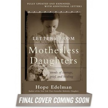 Letters from Motherless Daughters: Words of Courage, Grief, and Healing, Hope Edelman (Editor) Letters from Motherless Daughters: Words of Courage, Grief, and Healing, Hope Edelman (Editor)