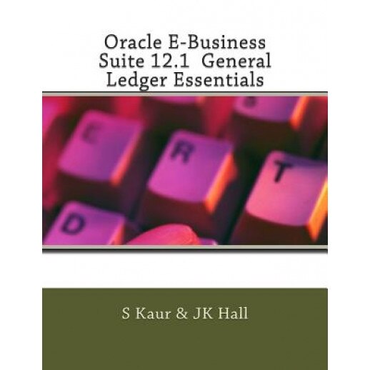 Oracle E-Business Suite 12.1 General Ledger Essentials, S. Kaur (Author)