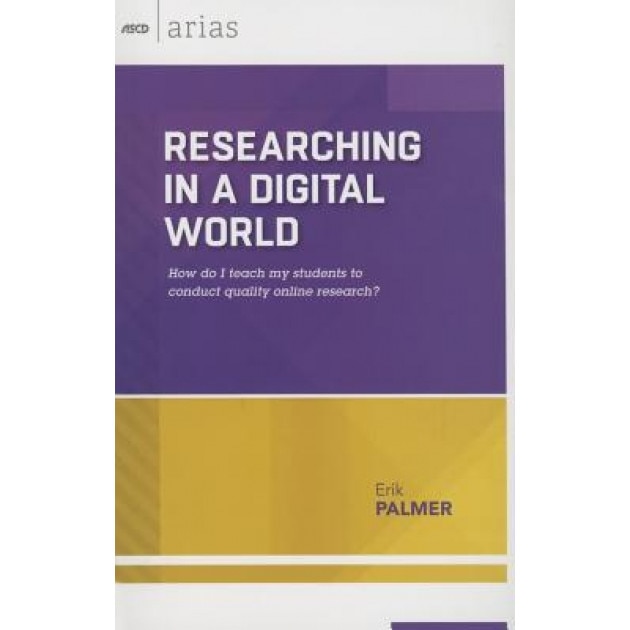 Researching in a Digital World: How Do I Teach My Students to Conduct Quality Online Research? (ASCD Arias), Erik Palmer (Author)