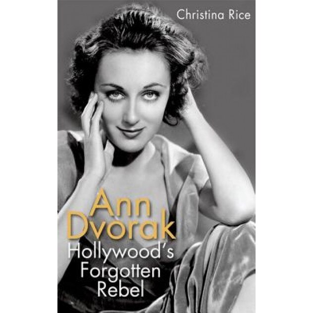 Ann Dvorak: Hollywood's Forgotten Rebel, Christina Rice (Author)
