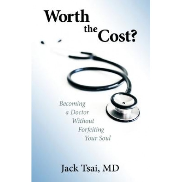 Worth the Cost?: Becoming a Doctor Without Forfeiting Your Soul, Jack Tsai (Author)