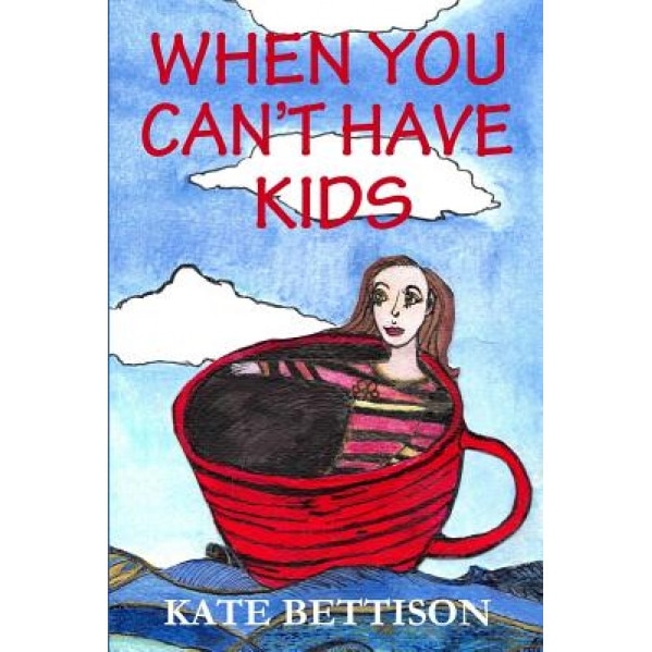 When You Can't Have Kids, Kate Bettison (Author)