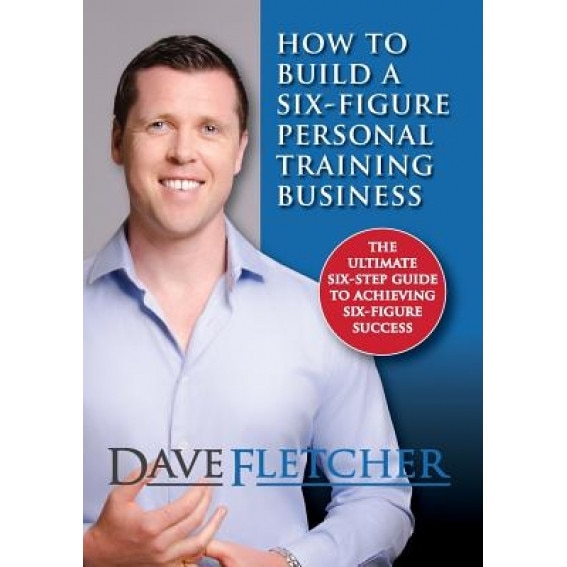 How to Build a Six-Figure Personal Training Business, Dave Fletcher (Author)