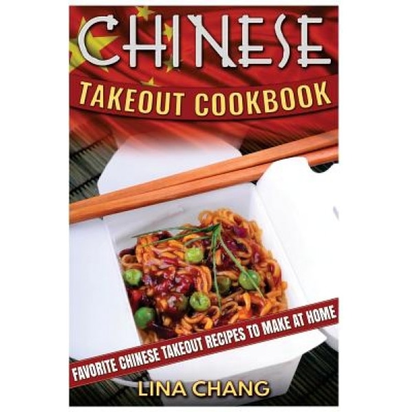 Chinese Takeout Cookbook: Favorite Chinese Takeout Recipes to Make at Home, Lina Chang (Author)