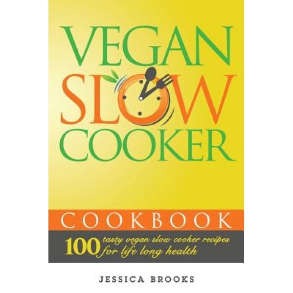 Vegan Slow Cooker Cookbook: 100 Tasty Vegan Slow Cooker Recipes for Life Long Health, Jessica Brooks (Author)