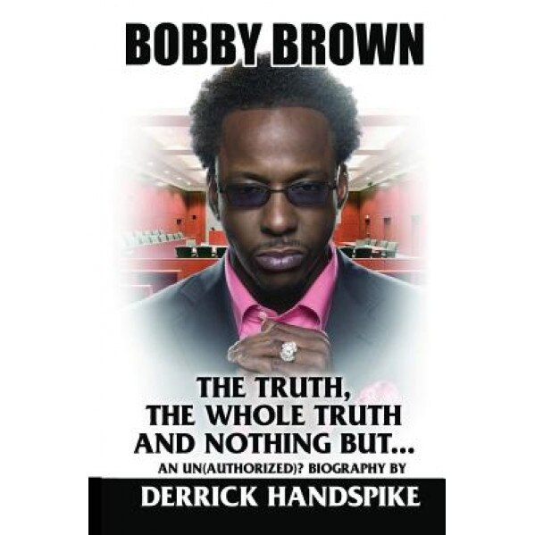 Bobby Brown: The Truth, the Whole Truth and Nothing But?, Derrick Handspike (Author)