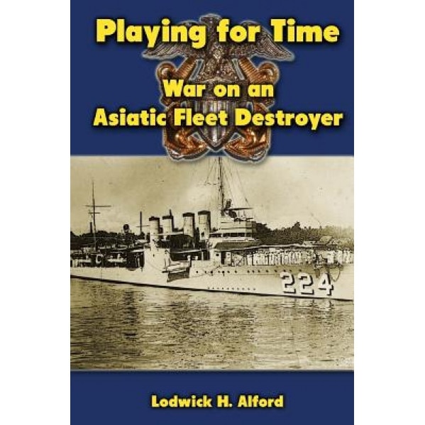 Playing for Time: War on an Asiatic Fleet Destroyer, Lodwick H. Alford (Author)