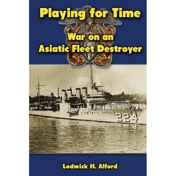 Playing for Time: War on an Asiatic Fleet Destroyer, Lodwick H. Alford (Author) Playing for Time: War on an Asiatic Fleet Destroyer, Lodwick H. Alford (Author)
