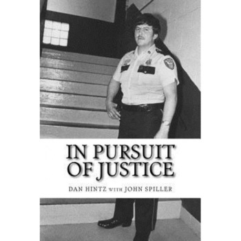 In Pursuit of Justice: Memoirs of a Small-Town Sheriff, Dan Hintz (Author) In Pursuit of Justice: Memoirs of a Small-Town Sheriff, Dan Hintz (Author)