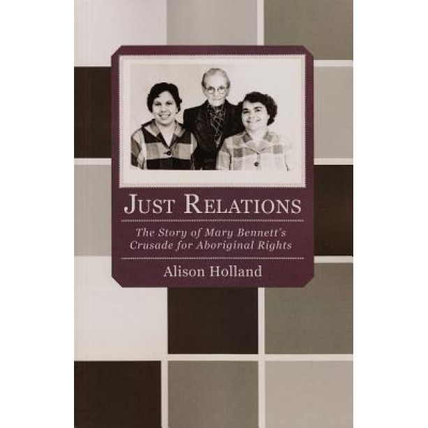 Just Relations: The Story of Mary Bennett's Crusade for Aboriginal Rights, Alison Holland (Author)