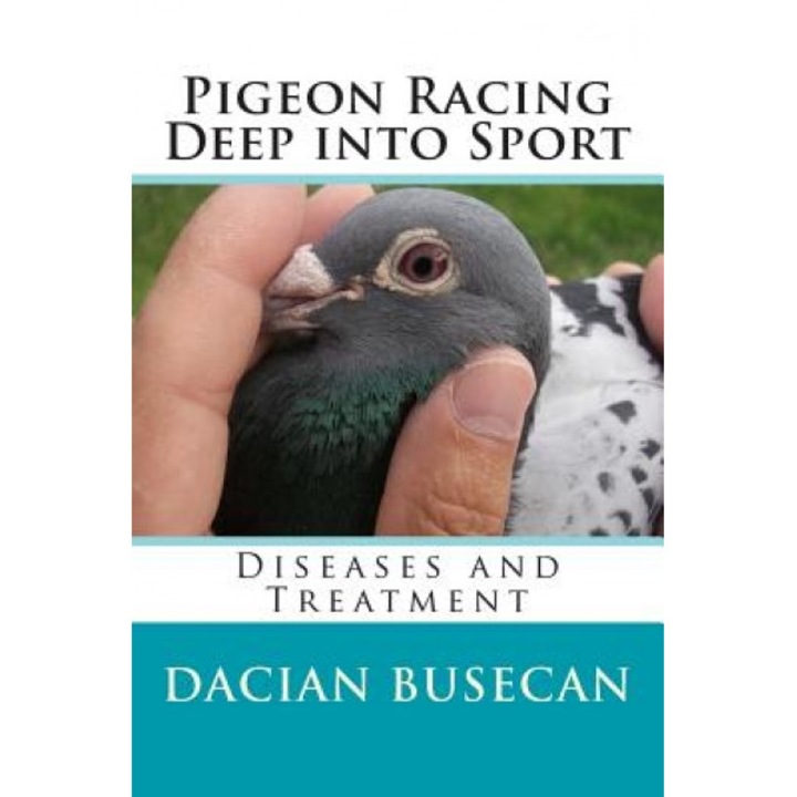 Pigeon Racing Deep Into Sport: Diseases and Treatment, Dacian Busecan (Author)