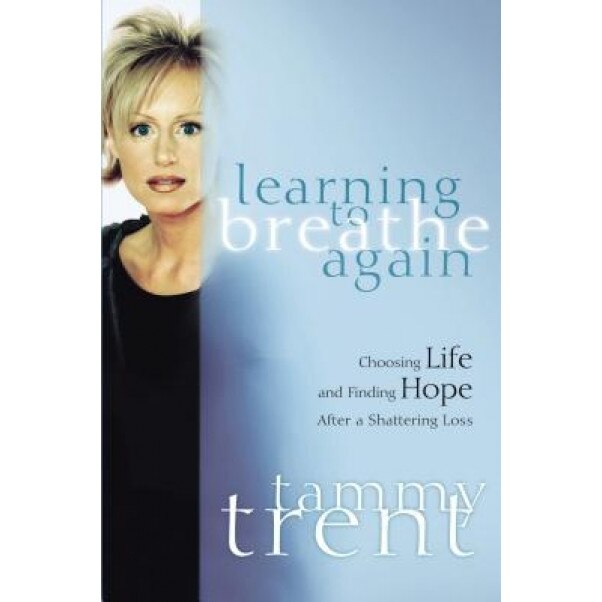 Learning to Breathe Again: Choosing Life and Finding Hope After a Shattering Loss, Tammy Trent (Author)