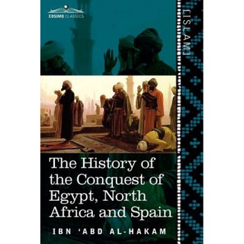 The History of the Conquest of Egypt, North Africa and Spain: Known as the Futuh MIS R of Ibn Abd Al-H Akam, Ibn 'Abd Al-Hakam (Author) The History of the Conquest of Egypt, North Africa and Spain: Known as the Futuh MIS R of Ibn Abd Al-H Akam, Ibn 'Abd Al-Hakam (Author)