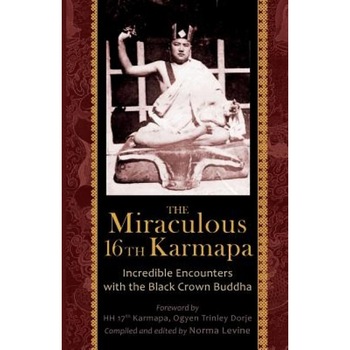 The Miraculous 16th Karmapa, Naomi Levine (Compiled by) The Miraculous 16th Karmapa, Naomi Levine (Compiled by)