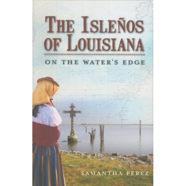 The Islenos of Louisiana: On the Water's Edge, Samantha Perez (Author)