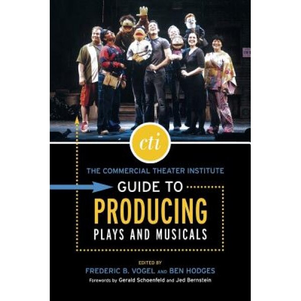 The Commercial Theater Institute Guide to Producing Plays and Musicals, Frederic B. Vogel (Editor)