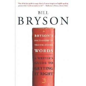 Bryson's Dictionary of Troublesome Words: A Writer's Guide to Getting It Right, Bill Bryson Bryson's Dictionary of Troublesome Words: A Writer's Guide to Getting It Right, Bill Bryson