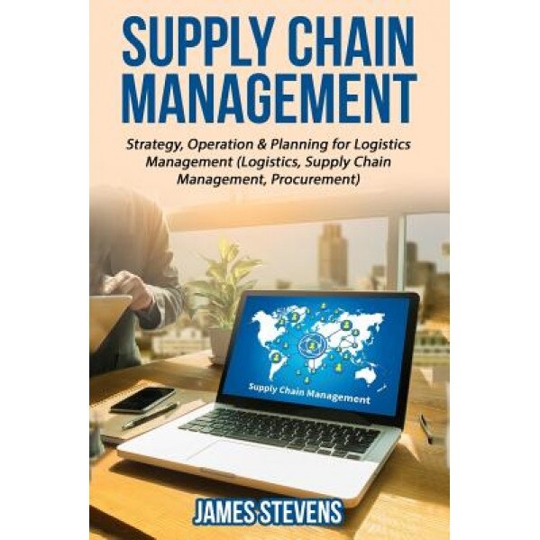 Supply Chain Management: Strategy, Operation & Planning for Logistics Management - James Stevens (Author)