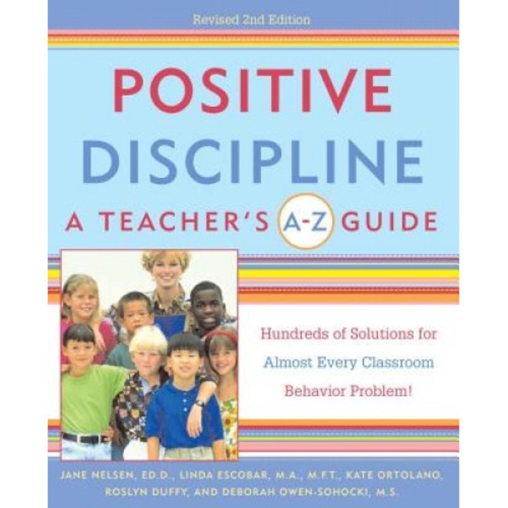 Positive Discipline: A Teacher's A-Z Guide: Hundreds of Solutions for Almost Every Classroom Behavior Problem!, Jane Nelsen, Linda Escobar, Kate Ortolano