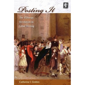 Posting It: The Victorian Revolution in Letter Writing, Catherine J. Golden Posting It: The Victorian Revolution in Letter Writing, Catherine J. Golden