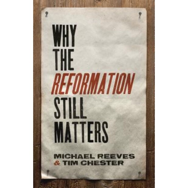 Why the Reformation Still Matters, Michael Reeves (Author)