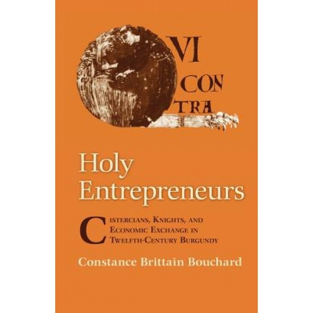 Holy Entrepreneurs: Cistercians, Knights, and Economic Exchange in Twelfth-Century Burgundy - Constance Brittain Bouchard (Author)