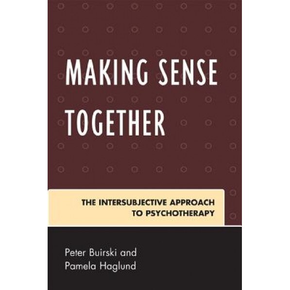 Making Sense Together: The Intersubjective Approach to Psychotherapy - Peter Buirski (Author)