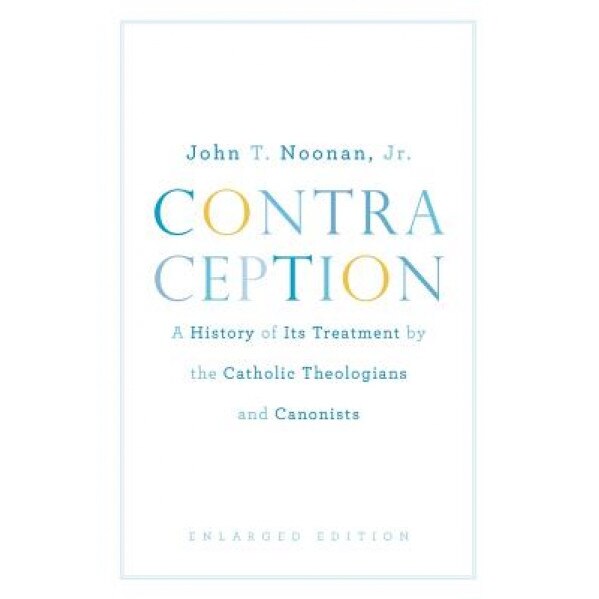 Contraception: A History of Its Treatment by the Catholic Theologians and Canonists, Enlarged Edition, John T., Jr. Noonan (Author)
