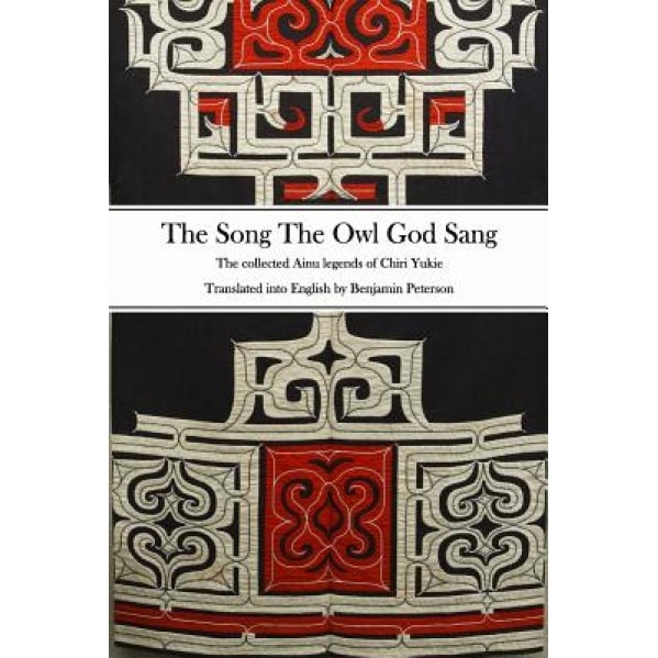 The Song the Owl God Sang: The Collected Ainu Legends of Chiri Yukie, Benjamin Peterson (Author)