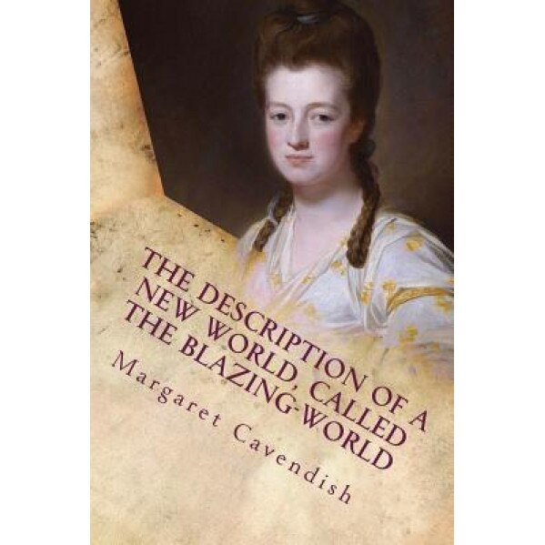 The Description of a New World, Called the Blazing-World, Margaret Cavendish (Author)