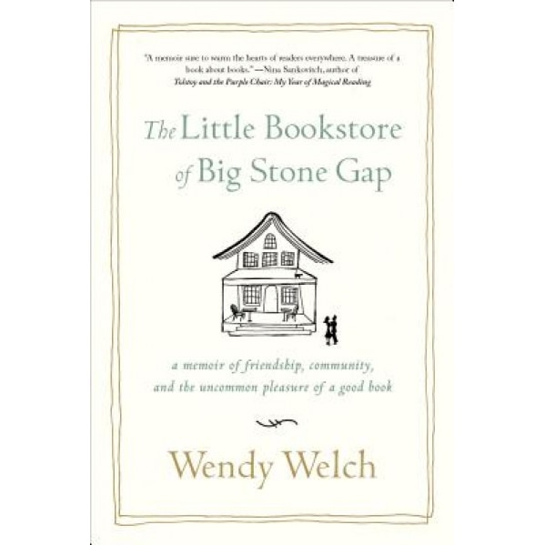 The Little Bookstore of Big Stone Gap: A Memoir of Friendship, Community, and the Uncommon Pleasure of a Good Book, Wendy Welch (Author)