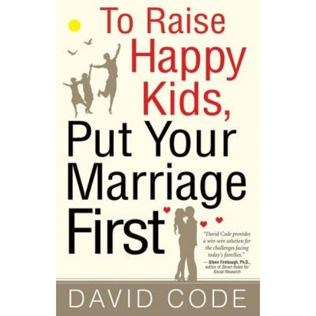 To Raise Happy Kids, Put Your Marriage First, David Code