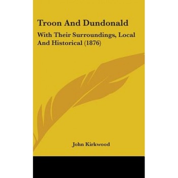 Troon and Dundonald: With Their Surroundings, Local and Historical (1876), John Kirkwood (Author) Troon and Dundonald: With Their Surroundings, Local and Historical (1876), John Kirkwood (Author)