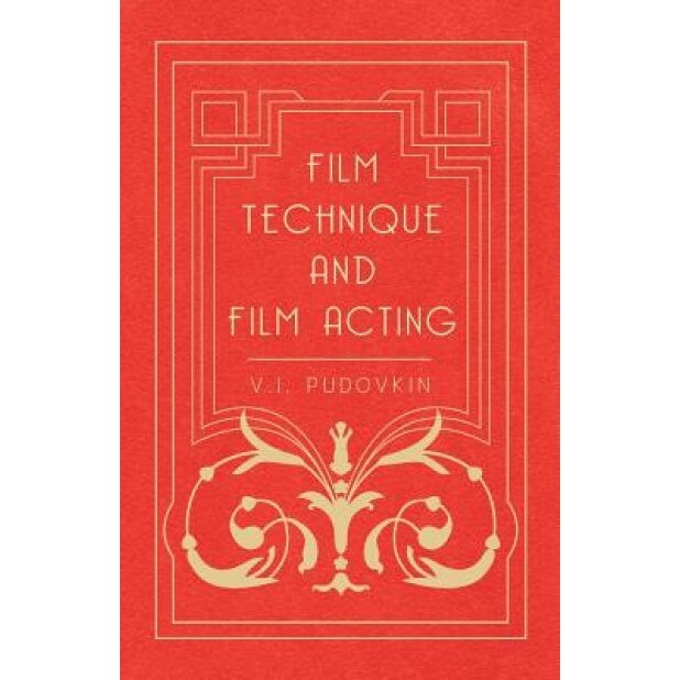 Film Technique and Film Acting - The Cinema Writings of V.I. Pudovkin, V. I. Pudovkin (Author)