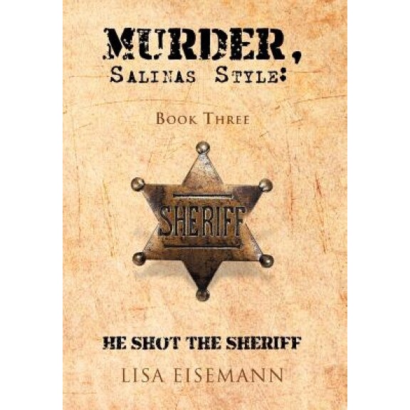 Murder, Salinas Style: Book Three He Shot the Sheriff, Lisa Eisemann (Author)